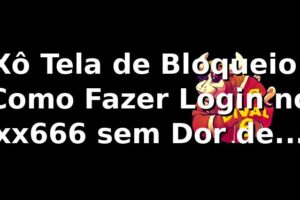 Xô, Tela de Bloqueio! Como Fazer Login no xx666 sem Dor de Cabeça 😎