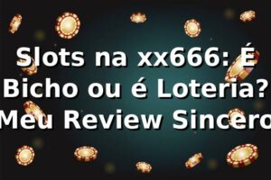 Slots na xx666: É Bicho ou é Loteria? Meu Review Sincero 🎰